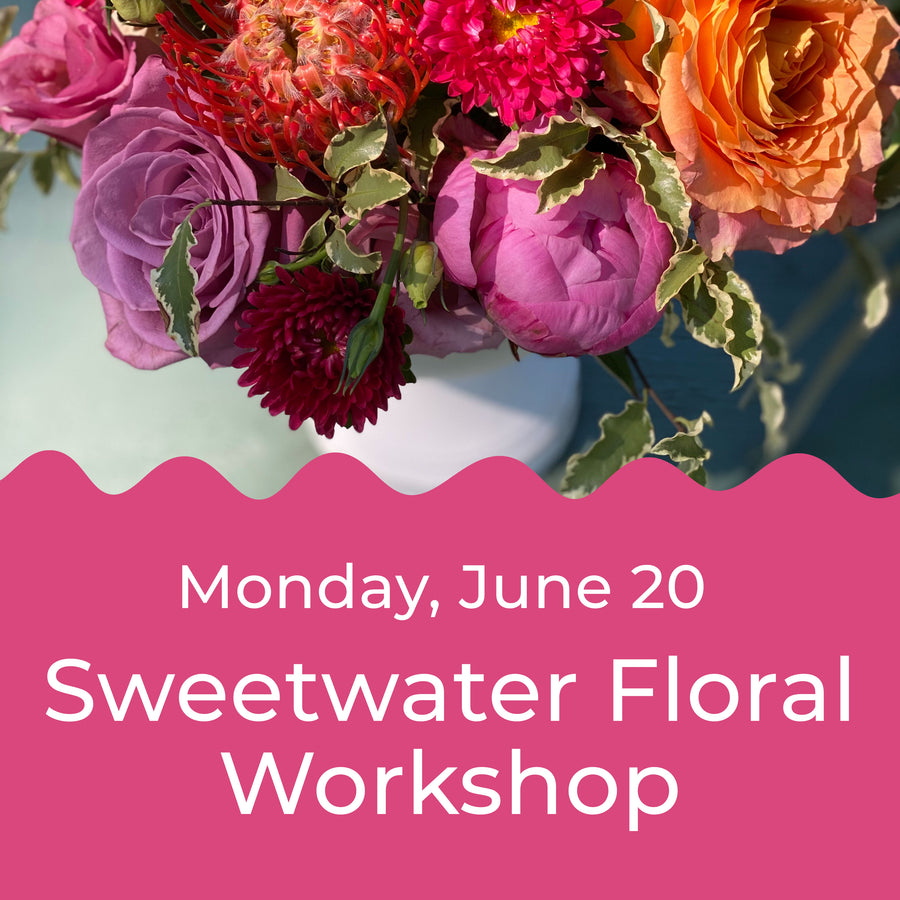 Sweetwater Floral Workshop, Monday, June 20, 2022